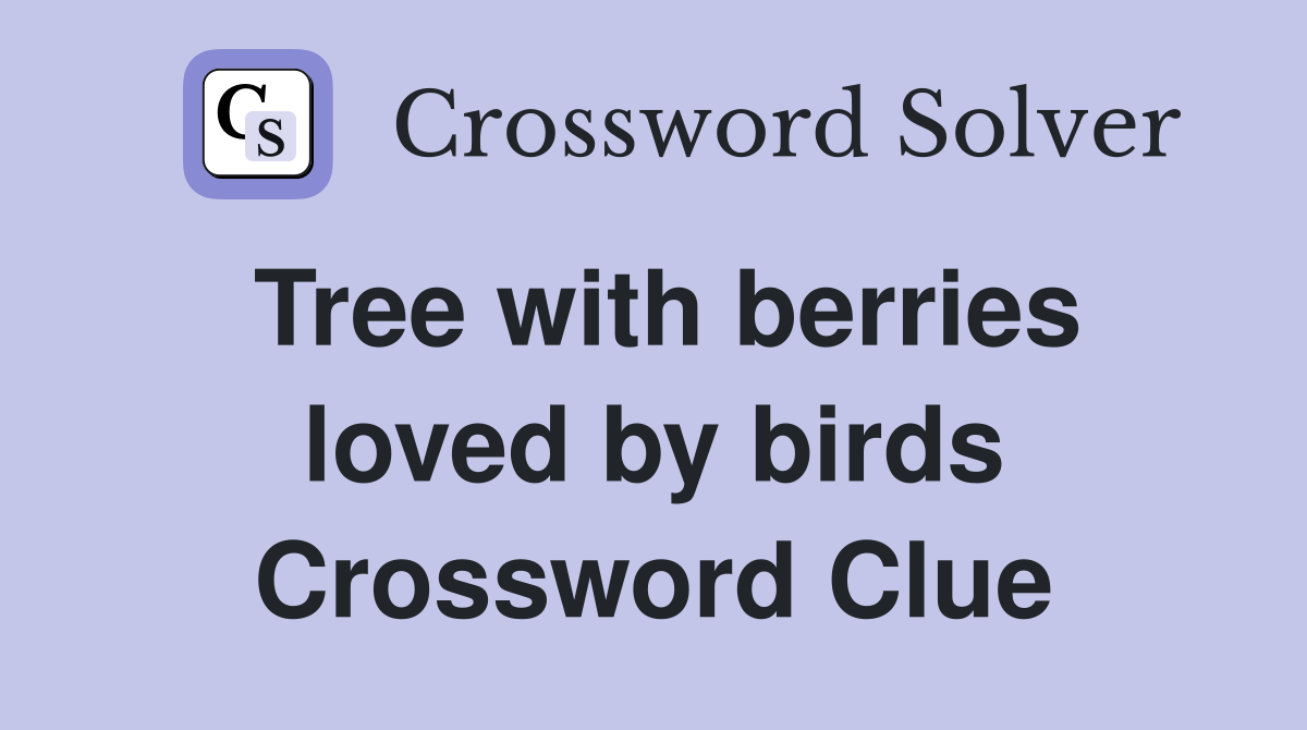 Tree with berries loved by birds Crossword Clue Answers Crossword Solver